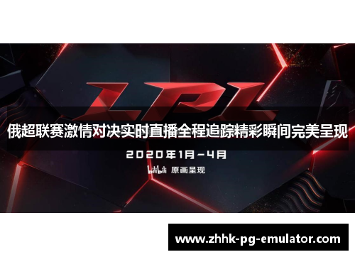 俄超联赛激情对决实时直播全程追踪精彩瞬间完美呈现