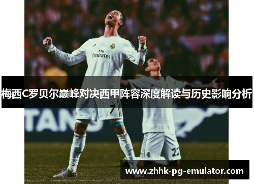 梅西C罗贝尔巅峰对决西甲阵容深度解读与历史影响分析