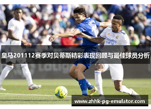 皇马201112赛季对贝蒂斯精彩表现回顾与最佳球员分析
