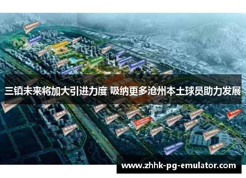 三镇未来将加大引进力度 吸纳更多沧州本土球员助力发展