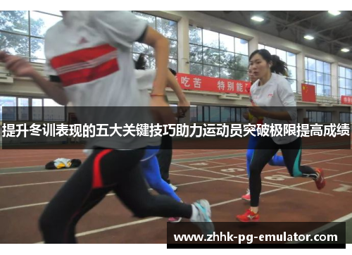 提升冬训表现的五大关键技巧助力运动员突破极限提高成绩