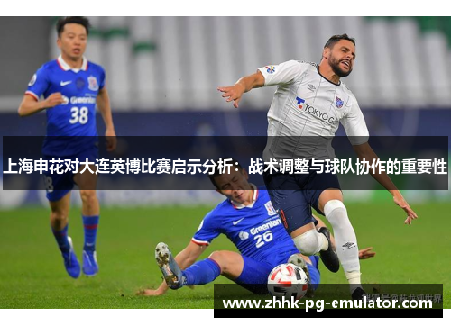 上海申花对大连英博比赛启示分析：战术调整与球队协作的重要性