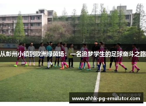 从彭州小镇到欧洲绿茵场：一名追梦学生的足球奋斗之路