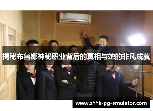 揭秘布鲁娜神秘职业背后的真相与她的非凡成就