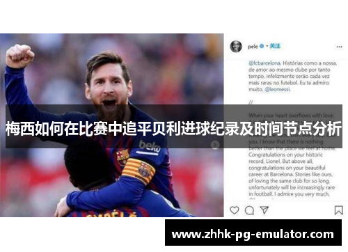 梅西如何在比赛中追平贝利进球纪录及时间节点分析