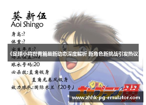 《足球小将世青篇最新动态深度解析 新角色新挑战引发热议》
