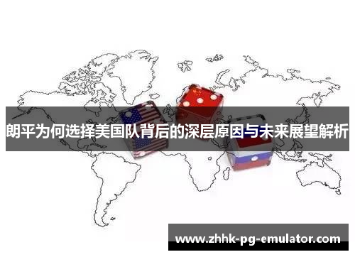 朗平为何选择美国队背后的深层原因与未来展望解析