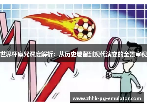 世界杯魔咒深度解析：从历史遗留到现代演变的全景审视