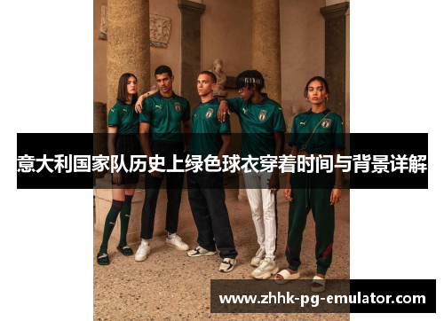 意大利国家队历史上绿色球衣穿着时间与背景详解