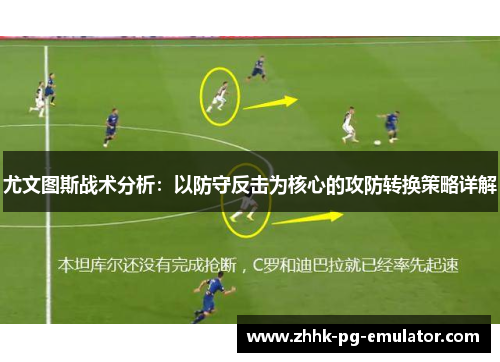 尤文图斯战术分析：以防守反击为核心的攻防转换策略详解