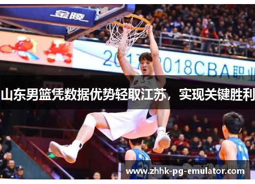 山东男篮凭数据优势轻取江苏，实现关键胜利