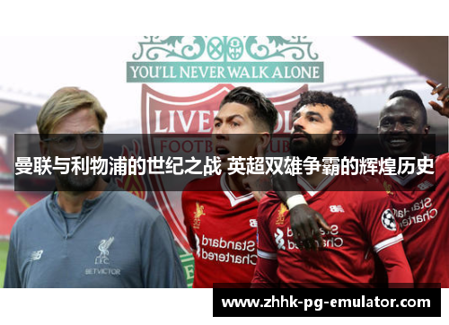 曼联与利物浦的世纪之战 英超双雄争霸的辉煌历史