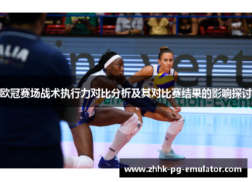 欧冠赛场战术执行力对比分析及其对比赛结果的影响探讨
