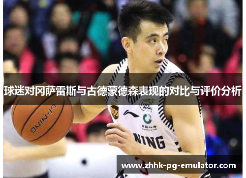 球迷对冈萨雷斯与古德蒙德森表现的对比与评价分析