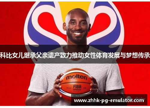 科比女儿继承父亲遗产致力推动女性体育发展与梦想传承